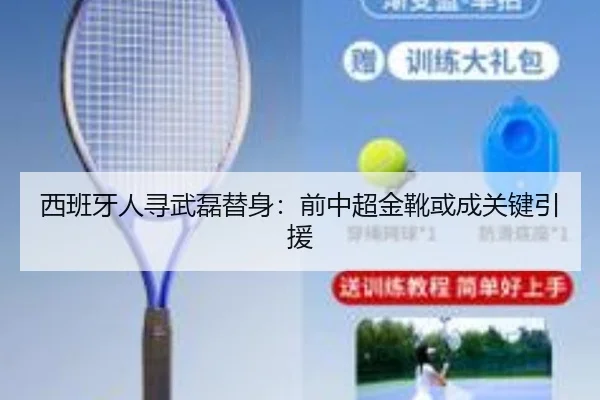 西班牙人寻武磊替身：前中超金靴或成关键引援