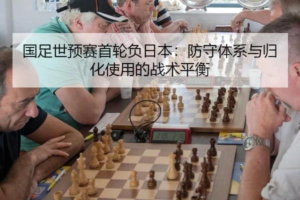 国足世预赛首轮负日本：防守体系与归化使用的战术平衡